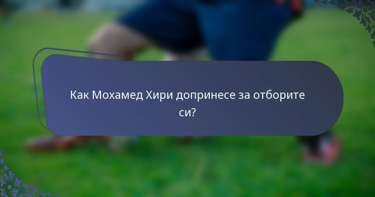Как Мохамед Хири допринесе за отборите си?