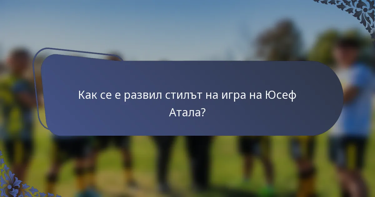 Как се е развил стилът на игра на Юсеф Атала?
