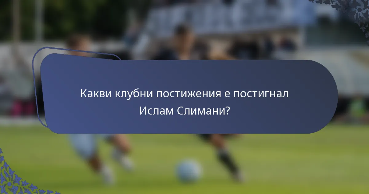 Какви клубни постижения е постигнал Ислам Слимани?
