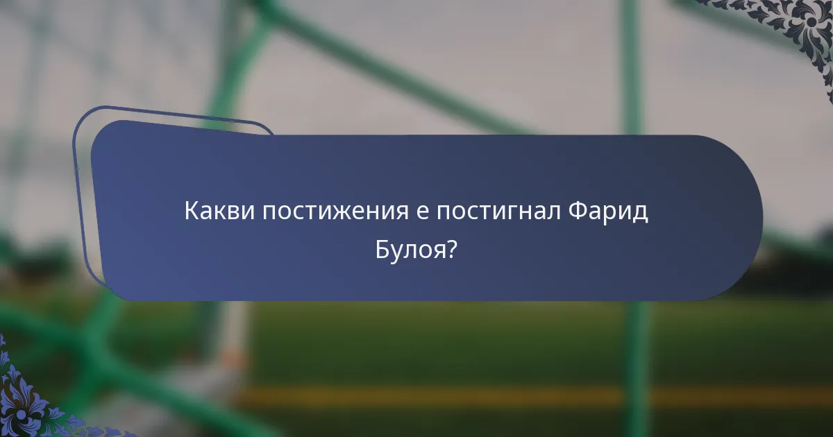 Какви постижения е постигнал Фарид Булоя?