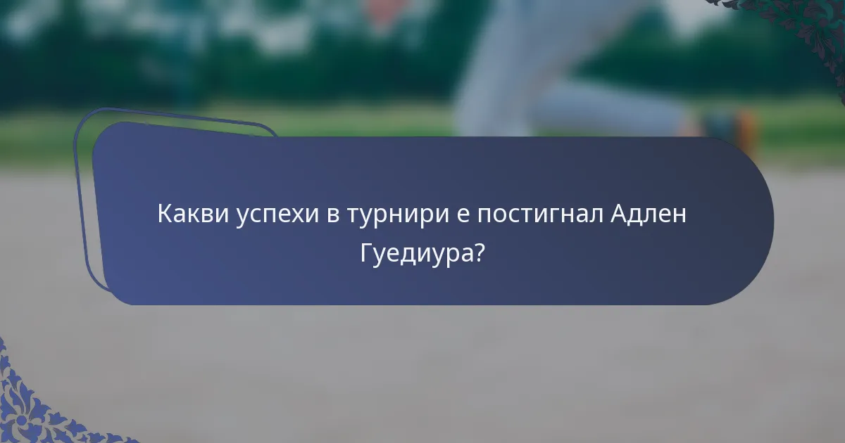 Какви успехи в турнири е постигнал Адлен Гуедиура?