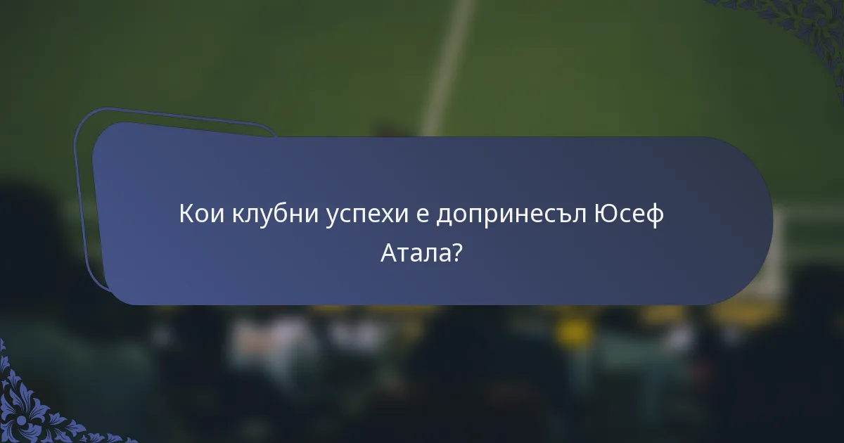 Кои клубни успехи е допринесъл Юсеф Атала?